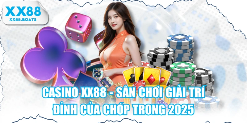Casino XX88 - Sân Chơi Giải Trí Đỉnh Của Chóp Trong 2025