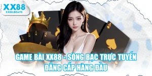 Game Bài XX88 - Sòng Bạc Trực Tuyến Đẳng Cấp Hàng Đầu