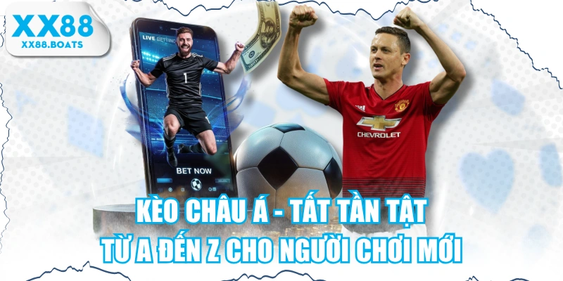 Kèo Châu Á - Tất Tần Tật Từ A Đến Z Cho Người Chơi Mới