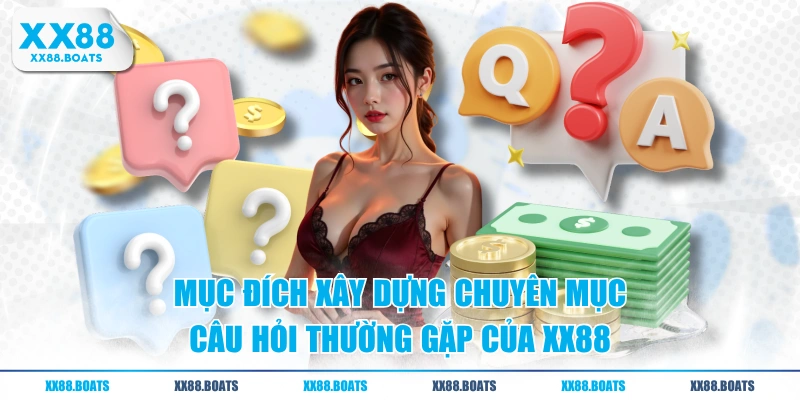 Mục đích xây dựng chuyên mục câu hỏi thường gặp của XX88