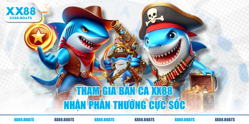 Tham gia bắn cá XX88 nhận phần thưởng cực sốc
